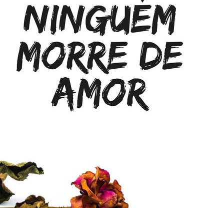 NINGUÉM MORRE DE AMOR