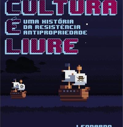 A CULTURA É LIVRE - UMA HISTÓRIA DA RESISTÊNCIA ANTIPROPRIEDADE