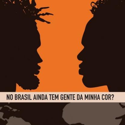 NO BRASIL AINDA TEM GENTE DA MINHA COR?