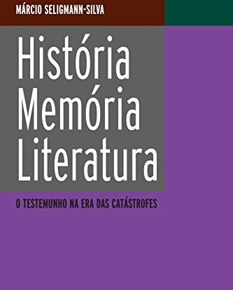 HISTÓRIA, MEMÓRIA, LITERATURA - O TESTEMUNHO NA ERA DAS CATÁSTROFES