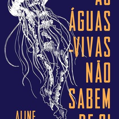 AS ÁGUAS-VIVAS NÃO SABEM DE SI