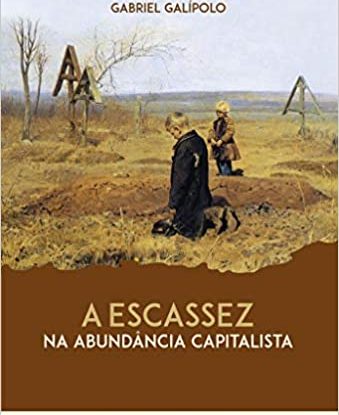 A ESCASSEZ NA ABUNDÂNCIA CAPITALISTA