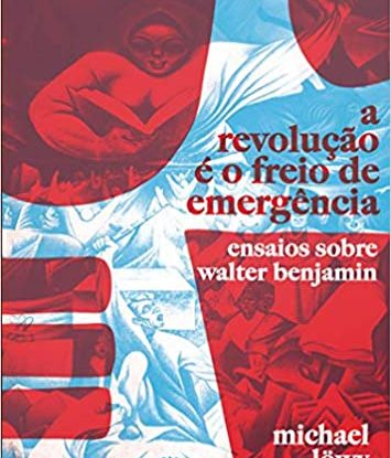 A REVOLUÇÃO É O FREIO DE EMERGÊNCIA - ENSAIOS SOBRE WALTER BENJAMIN