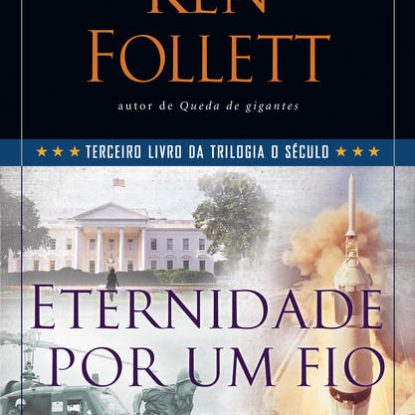 ETERNIDADE POR UM FIO (TRILOGIA O SÉCULO – LIVRO 3)