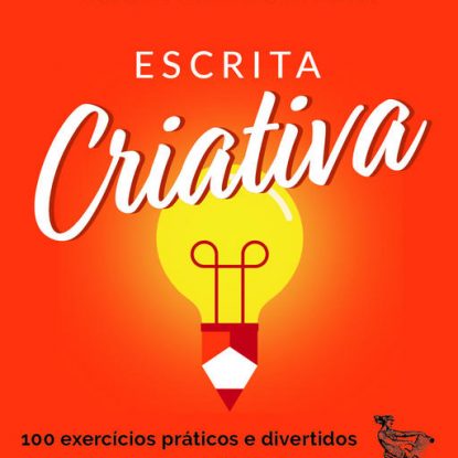 ESCRITA CRIATIVA: 100 EXERCÍCIOS PRÁTICOS E DIVERTIDOS PARA ATIVAR A SUA CRIATIVIDADE