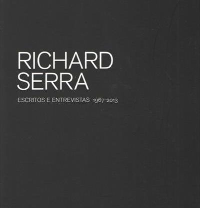 RICHARD SERRA - ESCRITOS E ENTREVISTAS 1967-2013