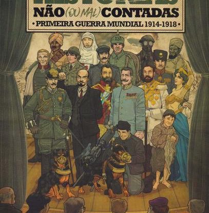 HISTÓRIAS NÃO (OU MAL) CONTADAS : PRIMEIRA GUERRA MUNDIAL