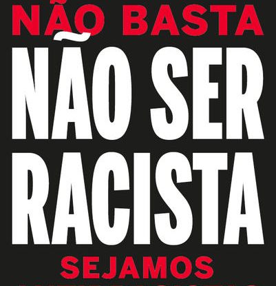 NÃO BASTA NÃO SER RACISTA