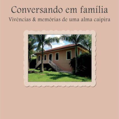CONVERSANDO EM FAMÍLIA - VIVÊNCIAS & MEMÓRIAS DE UMA ALMA CAIPIRA