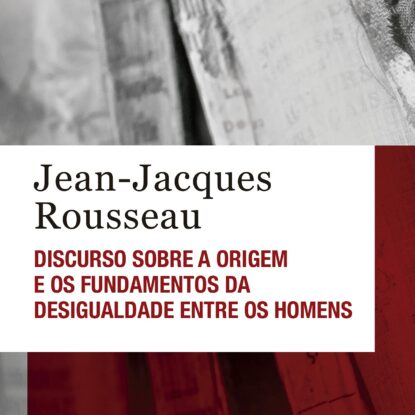 DISCURSO SOBRE A ORIGEM E OS FUNDAMENTOS DA DESIGUALDADE ENTRE OS HOMENS