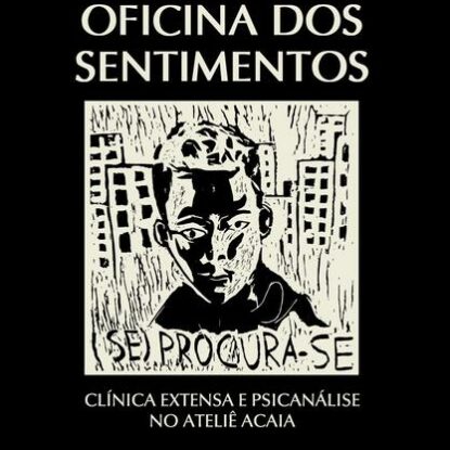 OFICINA DOS SENTIMENTOS - CLÍNICA EXTENSA E PSICANÁLISE NO ATELIÊ ACAIA