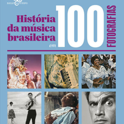 HISTÓRIA DA MÚSICA BRASILEIRA EM 100 FOTOGRAFIAS