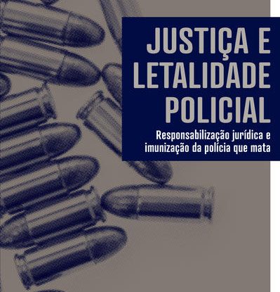 JUSTIÇA E LETALIDADE POLICIAL