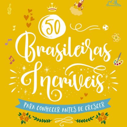 50 BRASILEIRAS INCRÍVEIS PARA CONHECER ANTES DE CRESCER