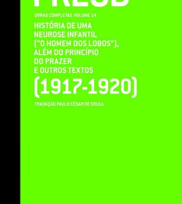 HISTÓRIA DE UMA NEUROSE INFANTIL ("O HOMEM DOS LOBOS"), ALÉM DO PRINCÍPIO DO PRAZER E OUTROS TEXTOS (1917-1920) - OBRAS COMPLETAS (VOL. 14)