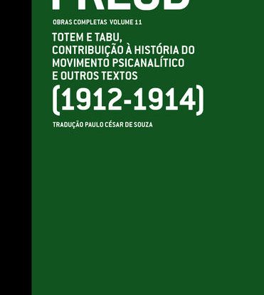 TOTEM E TABU, CONTRIBUIÇÃO À HISTÓRIA DO MOVIMENTO PSICANALÍTICO E OUTROS TEXTOS (1912-1914) - OBRAS COMPLETAS (VOL. 11)