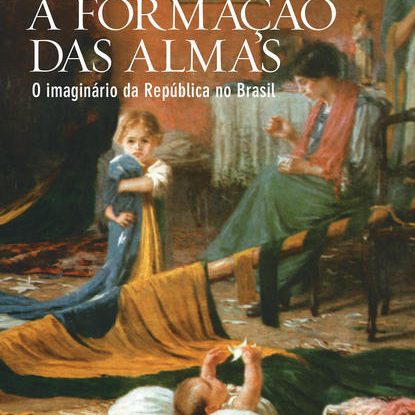 A FORMAÇÃO DAS ALMAS - O IMAGINÁRIO DA REPÚBLICA NO BRASIL