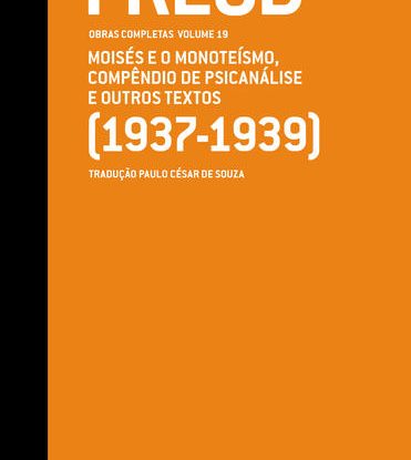 MOISÉS E O MONOTEÍSMO, COMPÊNDIO DE PSICANÁLISE E OUTROS TEXTOS (1937-1939) - OBRAS COMPLETAS (VOL. 19)
