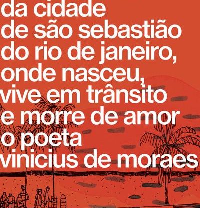 ROTEIRO LÍRICO E SENTIMENTAL DA CIDADE DE SÃO SEBASTIÃO DO RIO DE JANEIRO, ONDE NASCEU, VIVE EM TRÂNSITO E MORRE DE AMOR O POETA VINICIUS DE MORAES