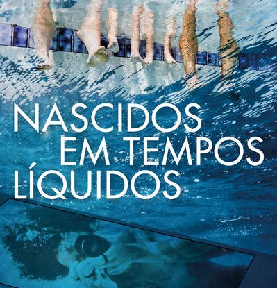 NASCIDOS EM TEMPOS LÍQUIDOS