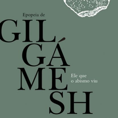 ELE QUE O ABISMO VIU - EPOPEIA DE GILGÁMESH
