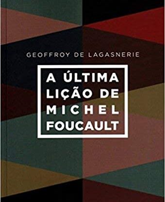 A ÚLTIMA LIÇÃO DE MICHEL FOUCAULT
