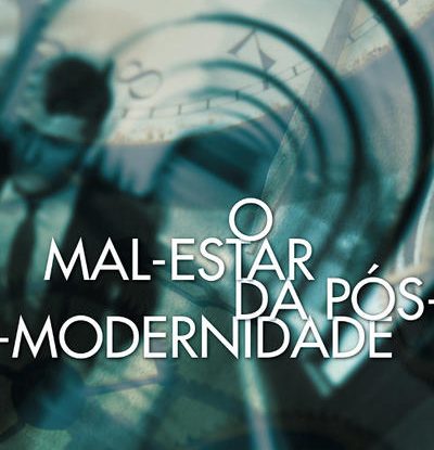 O MAL-ESTAR DA PÓS-MODERNIDADE