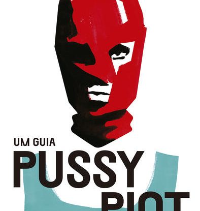 UM GUIA PUSSY RIOT PARA O ATIVISMO
