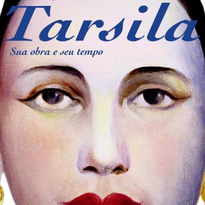 TARSILA, SUA OBRA E SEU TEMPO