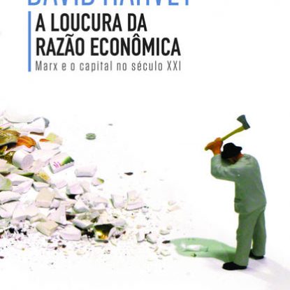 A LOUCURA DA RAZÃO ECONÔMICA