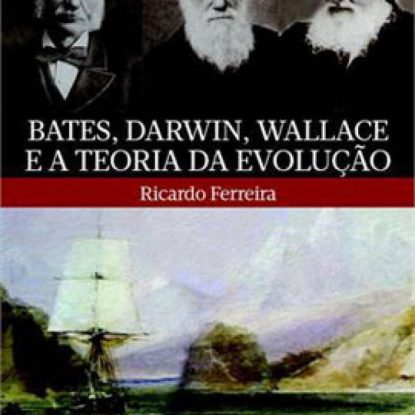 BATES, DARWIN, WALLACE E A TEORIA DA EVOLUÇÃO