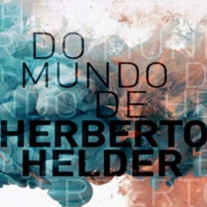 DO MUNDO DE HERBERTO HELDER