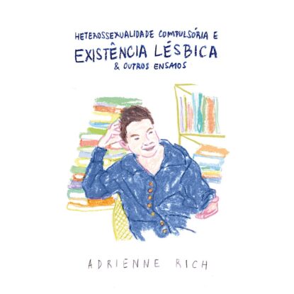 HETEROSSEXUALIDADE COMPULSÓRIA E OUTROS ENSAIOS