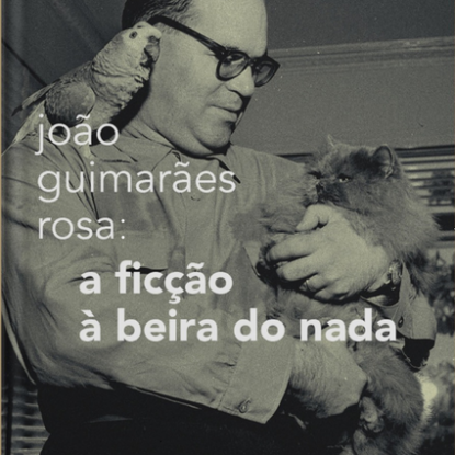 JOÃO GUIMARÃES ROSA - A FICÇÃO À BEIRA DO NADA