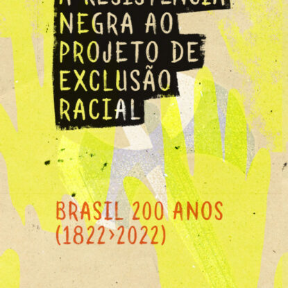 A Resistência negra ao projeto de exclusão racial – Brasil 200 anos (1822-2022)