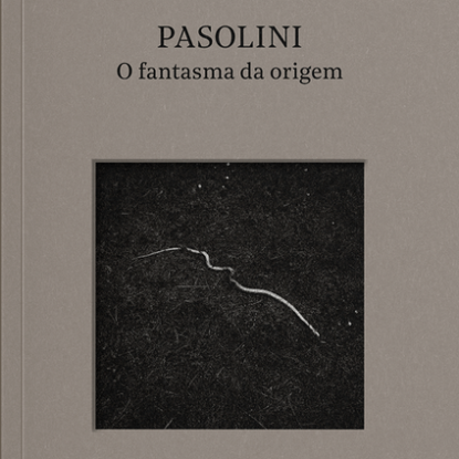 Pasolini: o fantasma da origem