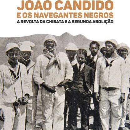 João Cândido e os navegantes negros: a Revolta da Chibata e a segunda abolição