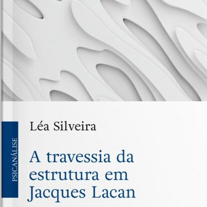 A TRAVESSIA DA ESTRUTURA EM JACQUES LACAN