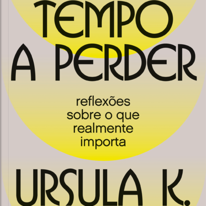 Sem tempo a perder: reflexões sobre o que realmente importa