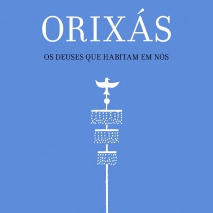 ORIXÁS Os deuses que habitam em nós